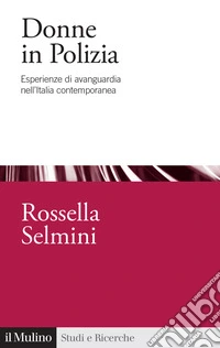 Donne in Polizia. Esperienze di avanguardia nell'Italia contemporanea libro