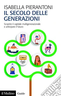 Il secolo delle generazioni. Scoprire il capitale multigenerazionale e anticipare il futuro libro