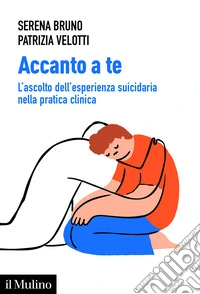 Accanto a te. L'ascolto dell'esperienza suicidaria nella pratica clinica libro