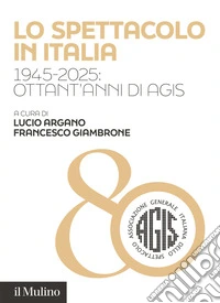 Lo spettacolo in Italia. 1945-2025: ottant'anni di AGIS libro