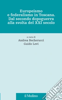Europeismo e federalismo in Toscana. Dal secondo dopoguerra alla svolta del XXI secolo