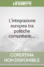 L'integrazione europea tra politiche comunitarie... libro