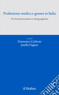 Professione medica e genere in Italia. Tra femminizzazione e disuguaglianze libro