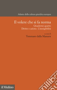 Il volere che si fa norma. Quaderno quarto. Diritto e azione. L'inesigibilità libro