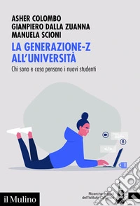 La generazione-Z all'università. Chi sono e cosa pensano i nuovi studenti libro