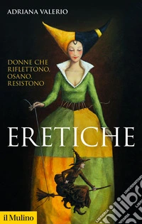 Eretiche. Donne che riflettono, osano, resistono libro