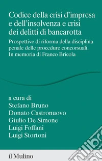 Codice della crisi d'impresa e dell'insolvenza e crisi dei delitti di bancarotta. Prospettive di riforma della disciplina penale delle procedure concorsuali. In memoria di Franco Bricola libro