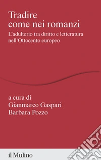Tradire come nei romanzi. L'adulterio tra diritto e letteratura nell'Ottocento europeo libro