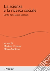 La scienza e la ricerca sociale. Scritti per Marzio Barbagli libro