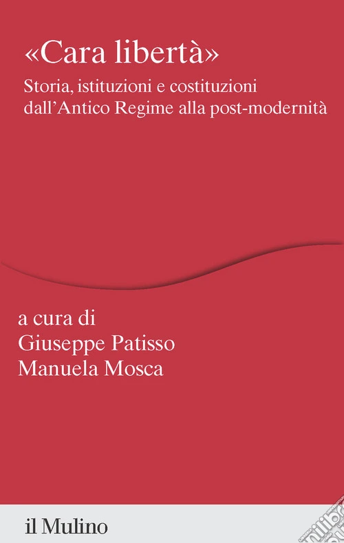 «Cara libertà». Storia, istituzioni e costituzioni dall'Antico Regime alla post-modernità