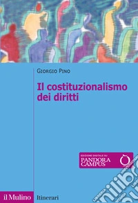 Il costituzionalismo dei diritti. Struttura e limiti del costituzionalismo contemporaneo libro
