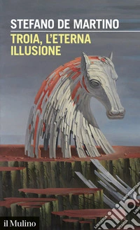 Troia, l'eterna illusione libro