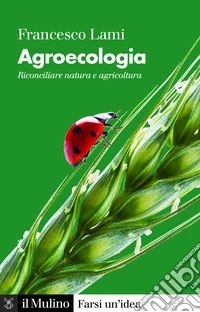 Agroecologia. Riconciliare natura e agricoltura libro