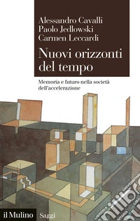 Nuovi orizzonti del tempo. Memoria e futuro nella società dell'accelerazione