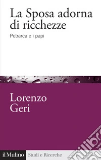 La sposa adorna di ricchezze. Petrarca e i papi libro