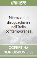 Migrazioni e disuguaglianze nell'Italia contemporanea libro