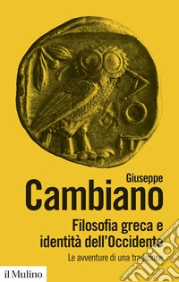 Filosofia greca e identità dell'Occidente. Le avventure di una tradizione. Nuova ediz.