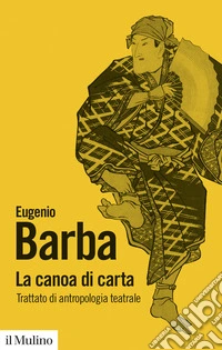 La canoa di carta. Trattato di antropologia teatrale libro