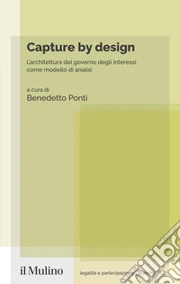 Capture by design. L'architettura del governo degli interessi come modello di analisi libro