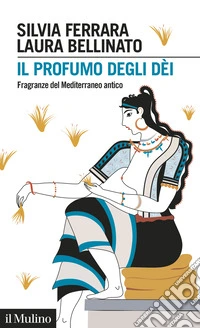 Il profumo degli dèi. Fragranze del Mediterraneo antico