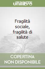 Fragilità sociale, fragilità di salute libro