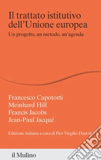 Il trattato istitutivo dell'Unione europea. Un progetto, un metodo, un'agenda libro