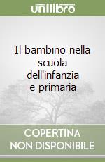 Il bambino nella scuola dell'infanzia e primaria libro