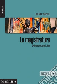 La magistratura. Ordinamento, storia, idee
