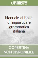 Manuale di base di linguistica e grammatica italiana libro