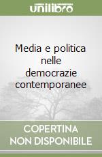 Media e politica nelle democrazie contemporanee libro