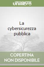 La cybersicurezza pubblica libro