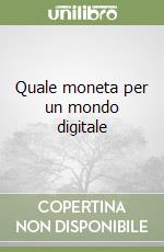 Quale moneta per un mondo digitale libro