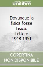 Dovunque la fisica fosse Fisica. Lettere 1948-1951 libro