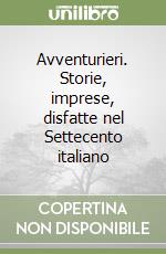 Avventurieri. Storie, imprese, disfatte nel Settecento italiano libro