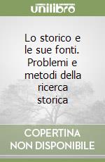 Lo storico e le sue fonti. Problemi e metodi della ricerca storica libro