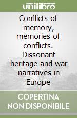 Conflicts of memory, memories of conflicts. Dissonant heritage and war narratives in Europe libro