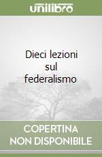 Dieci lezioni sul federalismo libro