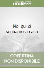 Noi qui ci sentiamo a casa libro