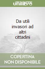Da utili invasori ad altri cittadini libro