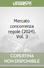 Mercato concorrenza regole (2024). Vol. 3 libro