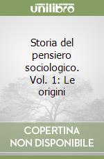 Storia del pensiero sociologico. Vol. 1: Le origini