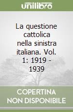 La questione cattolica nella sinistra italiana. Vol. 1: 1919 - 1939 libro