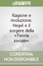 Ragione e rivoluzione. Hegel e il sorgere della «Teoria sociale» libro