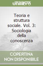 Teoria e struttura sociale. Vol. 3: Sociologia della conoscenza libro