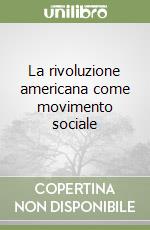 La rivoluzione americana come movimento sociale libro