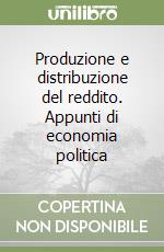 Produzione e distribuzione del reddito. Appunti di economia politica