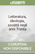 Letteratura, ideologia, società negli anni Trenta libro