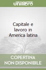 Capitale e lavoro in America latina libro