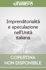 Imprenditorialità e speculazione nell'Unità italiana