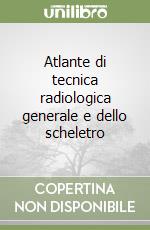 Atlante di tecnica radiologica generale e dello scheletro libro